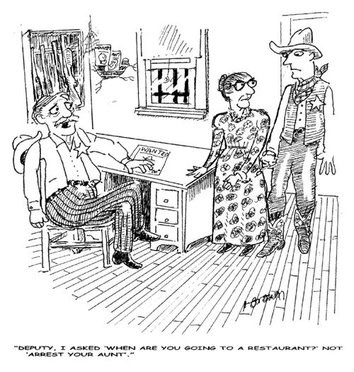 'Deputy, I asked 'when are you going to a restaurant?' Not 'arrest your aunt'.'