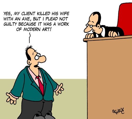 'Yes, my client killes his wife with an axe, but I plead not guilty because it was a work of modern art!'