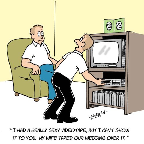 'I had a really sexy videotape, but I can't show it to you. My wife taped our wedding over it.'