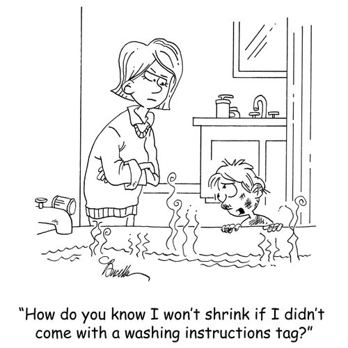 'How do you know I won't shrink if I didn't come with a washing instructions tag?'