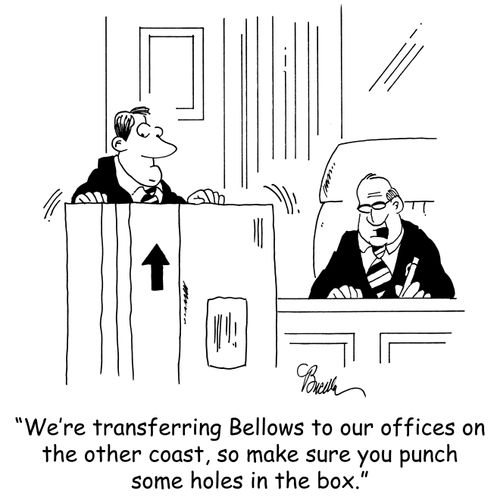 'We're transferring Bellows to our offices on the other coast, so make sure you punch some holes in the box.'