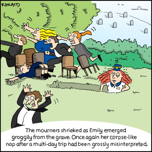 The mourners shrieked as Emily emerged groggily from the grave. Once again her corpse-like nap after a multi-day trip had been grossly misinterpreted.