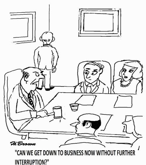 'Can we get down to business now without further interruption?'