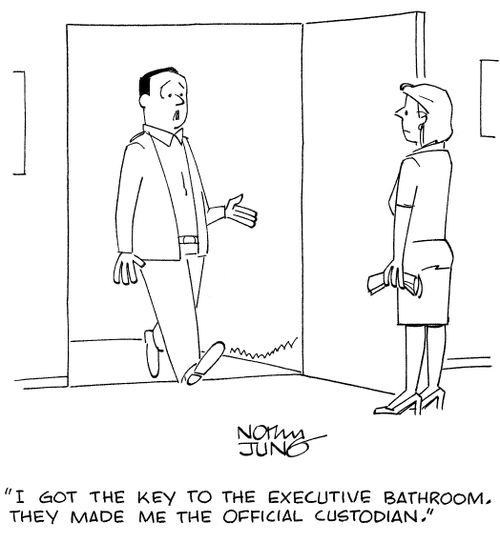 'I got the key to the executive bathroom. They made me the official custodian.'