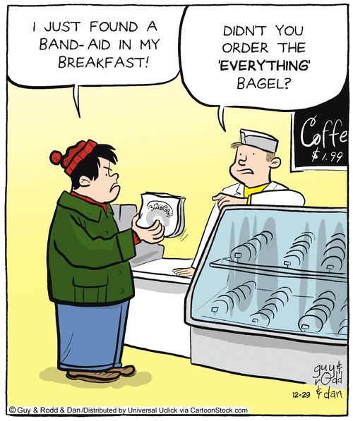 'Didn't you order the 'everything' bagel?'