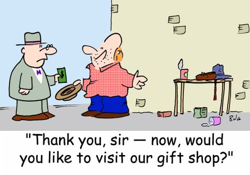 'Thank you, sir -- now, would you like to visit our gift shop?'