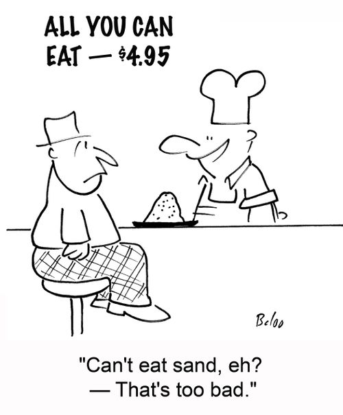 All You Can Eat - $4.95, 'Can't eat sand, eh? -- That's too bad.'