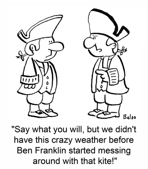 'Say what you will, but we didn't have this crazy weather before Ben Franklin started messing around with that kite!'