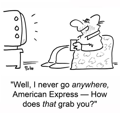 'Well, I never go anywhere, American Express -- How does that grab you?'