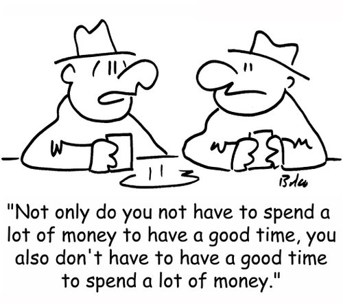 'Not only do you not have to spend a lot of money to have a good time, you also don't have to have a good time to spend a lot of money.'