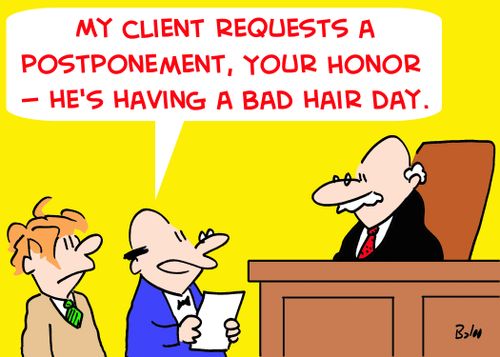 'My client requests a postponement, Your Honor -- he's having a bad hair day.'