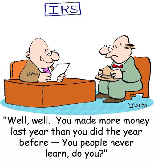'Well, well. You made more money last year than you did the year before -- You people never learn, do you?'