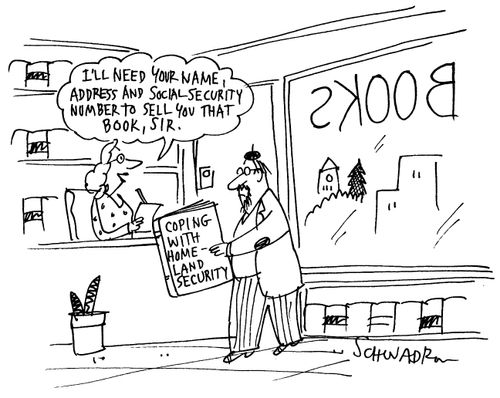 'I'll need your name, address and social-security number to sell you that book, sir.' - Man purchasing book 'Coping with homeland security'.