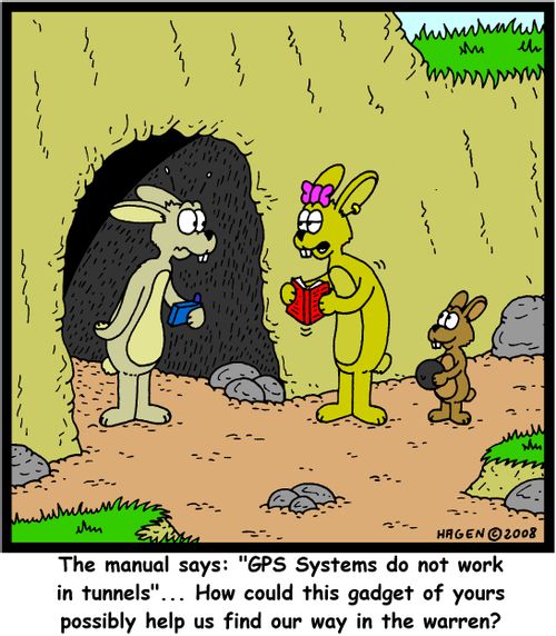 'The manual says: 'GPS Systems do not work in tunnels'... How could this gadget of yours possibly help us find our way in the warren?'