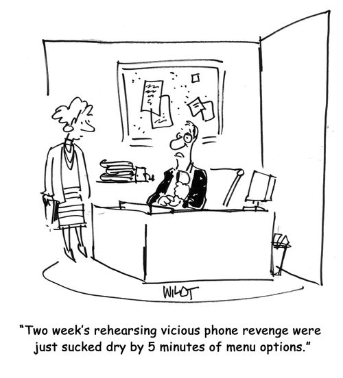 Two week's rehearsing vicious phone revenge were just sucked dry by 5 minutes of menu options.