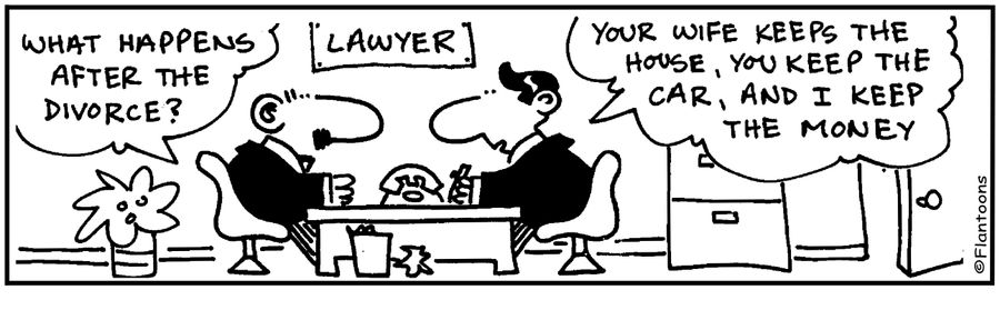 Your wife gets the house, you get the car, and I get the money.
