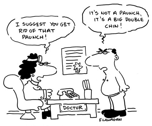 I suggest you get rid of that paunch! It's not a paunch, it's a big double chin!