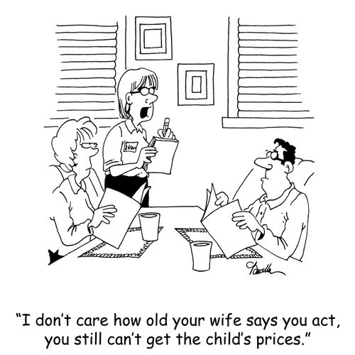 'I don't care how old your wife says you act, you still can't get the child's prices.'