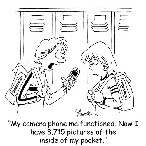 'My camera phone malfunctioned. Now I have 3,715 pictures of the inside of my pocket.'