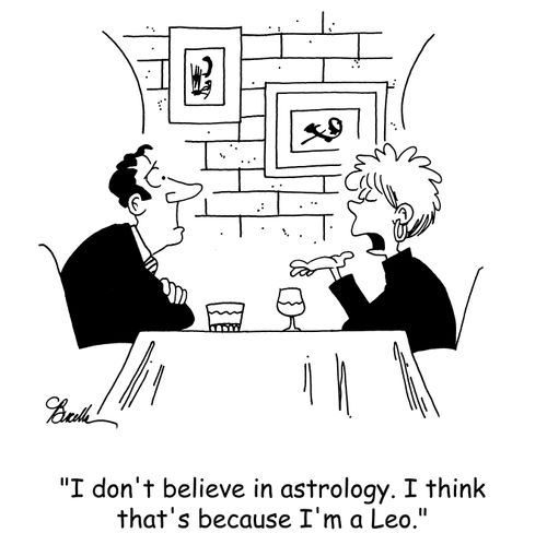 'I don't believe in astrology. I think that's because I'm a Leo.'