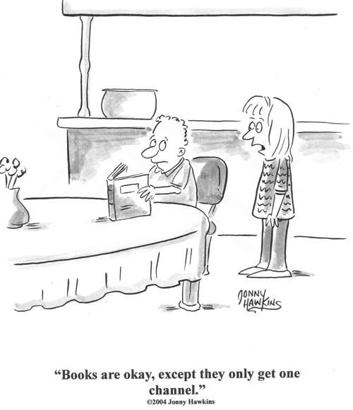 'Books are okay, except they only get one channel.'