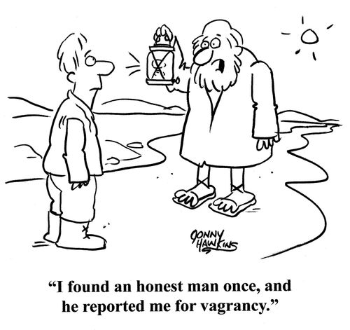 Diogenes: 'I found an honest man once, and he reported me for vagrancy.'