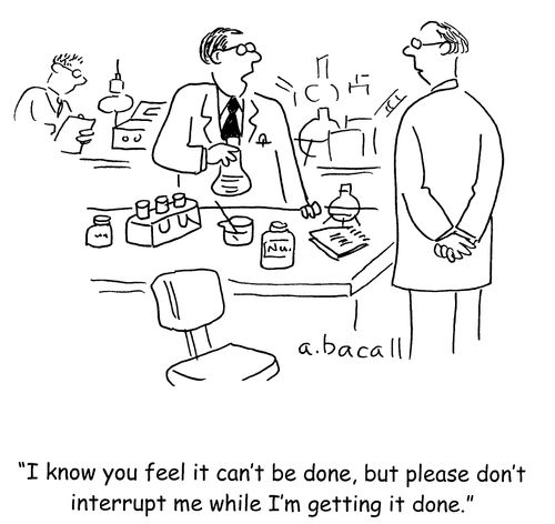 'I know you feel it can't be done, but please don't interrupt me while I'm getting it done.'