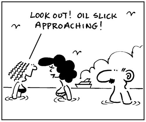 'Look out. Oil slick approaching.'