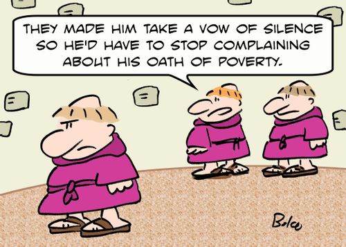 'They made him take a vow of silence so he'd have to stop complaining about his oath of poverty.'