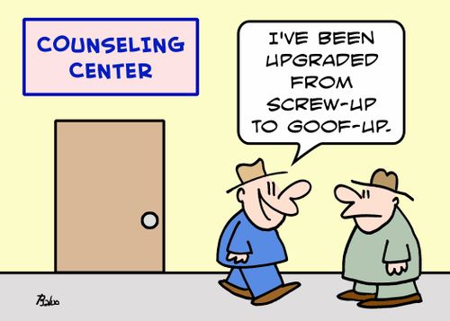 COUNSELING CENTER, 'I've been upgraded from screw-up, to goof-up.'