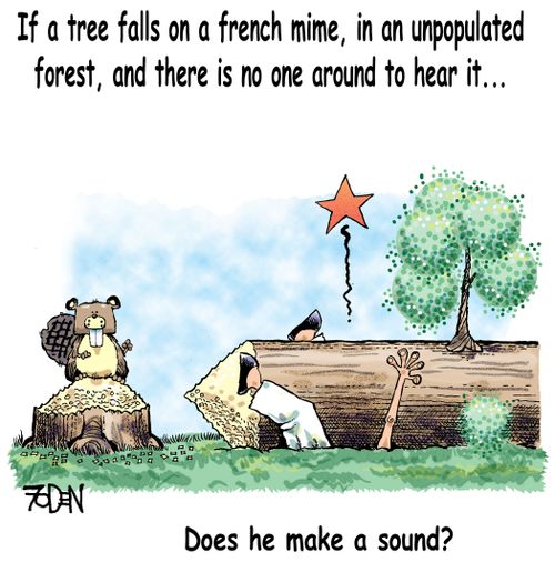 If a tree falls on a French mime in an unpopulated forest and there's no one around to hear it...Does he make a sound?