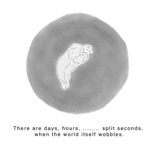 There are days, hours, ........ split seconds, when the world itself wobbles.