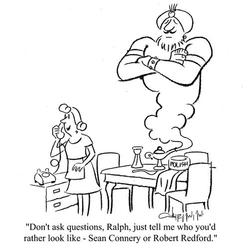 'Don't ask questions, Ralph, just tell me who you'd rather look like - Sean Connery or Robert Redford.'