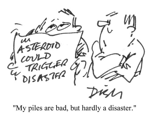 'My piles are bad, but hardly a disaster.'