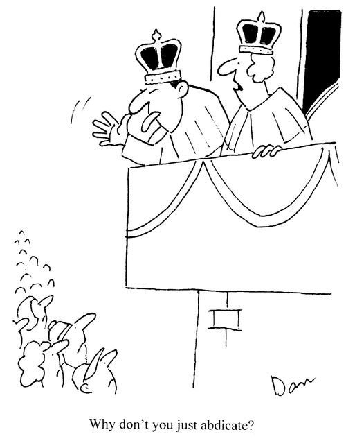 "Why don't you just abdicate?"