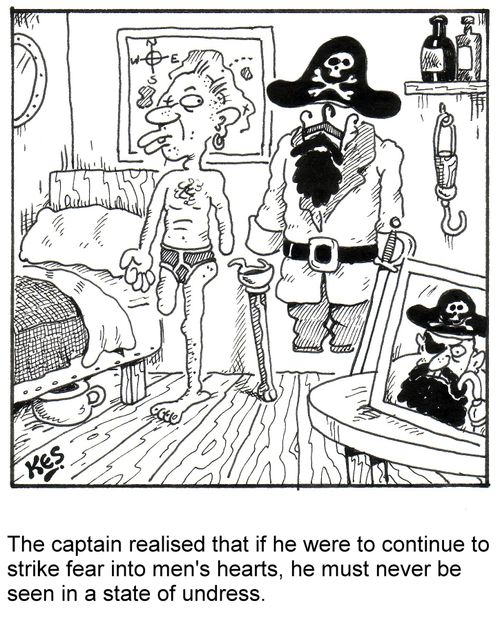 The captain realised that if he were to continue to strike fear into mens hearts, he must never be seen in a state of undress.