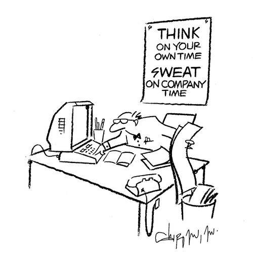 THINK on your own time - SWEAT on company time.