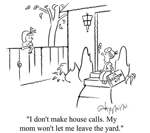 'I don't make house calls. My mom won't let me leave the yard.'