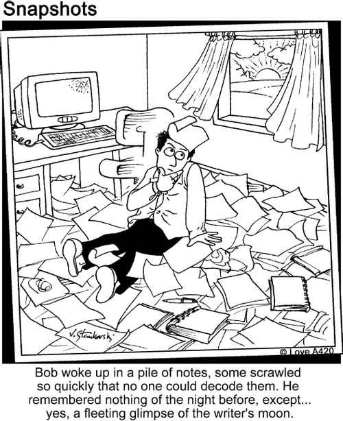 Bob woke up in a pile of notes, some scrawled so quickly that no one could decode them. He remembered nothing of the night before, except... yes, a fleeting glimpse of the writer's moon.