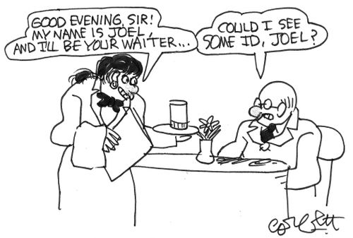 'My name is Joel...I'll be your waiter'  Diner: 'Could I see some ID, Joel?'