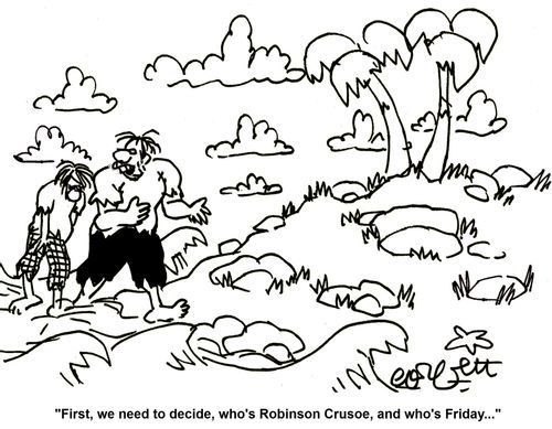 'First, we need to decide, who's Robinson Crusoe, and who's Friday. . .'