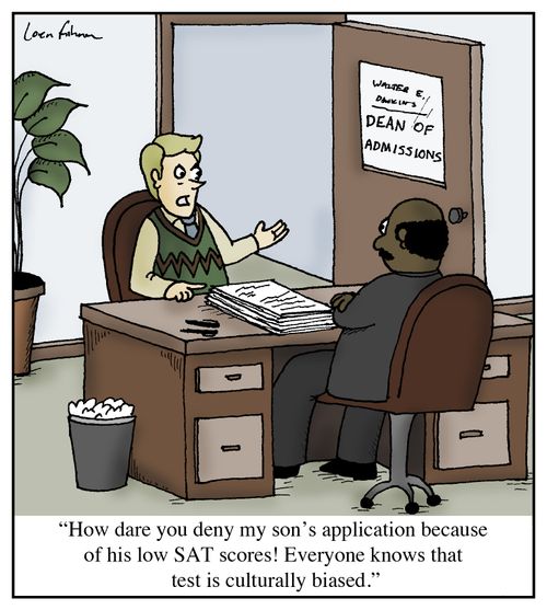 'How dare you deny my son's application because of his low SAT scores! Everyone knows that test is culturally biased.'