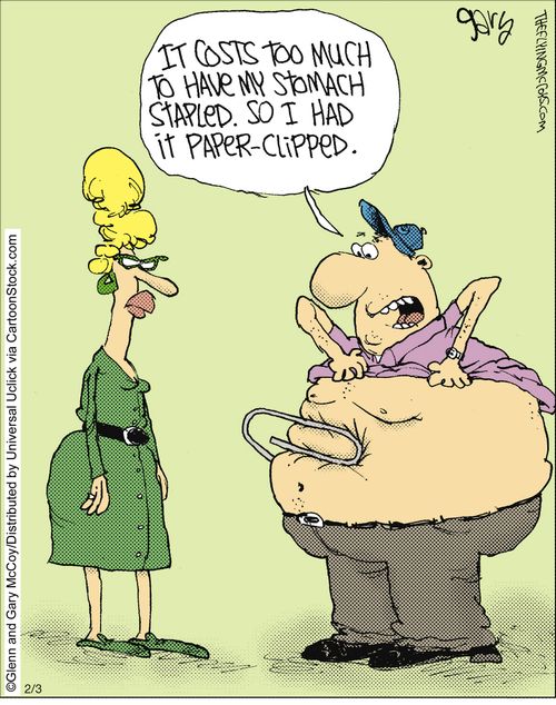 'It cost too much to have my stomach stapled so I had it paper clipped.'
