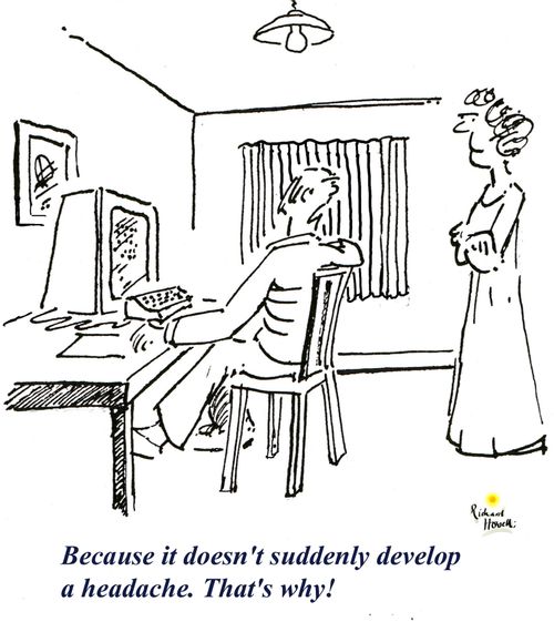 Because it doesn't suddenly develop a headache. That's why!