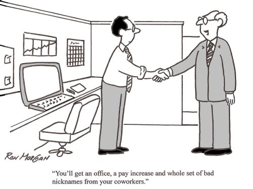 "You'll get an office, a pay increase and a set of bad nicknames from your colleagues."