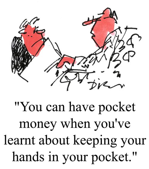 'You can have pocket money when you've learnt about keeping your hands in your pocket.'