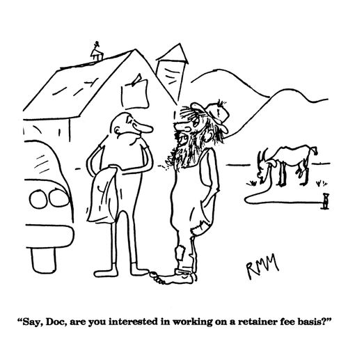 'Say, Doc, are you interested in working on a retainer fee basis?'