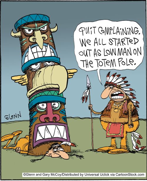 'Quit complaining. We all started out as a low man on the totem pole.'