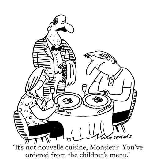 'It's not nouvelle cuisine, Monsieur. You've ordered from the children's menu.'