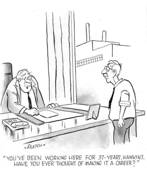 'You've been working here for 37-years, Hawkins. Have you ever thought of making it a career?'